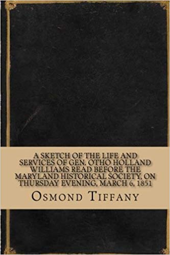 A Sketch of the Life and Services of Gen, Otho Holland Williams: Read Before the Maryland Historical Society